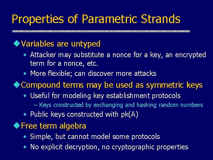 Properties of Parametric Strands u. Variables are untyped • Attacker may substitute a nonce