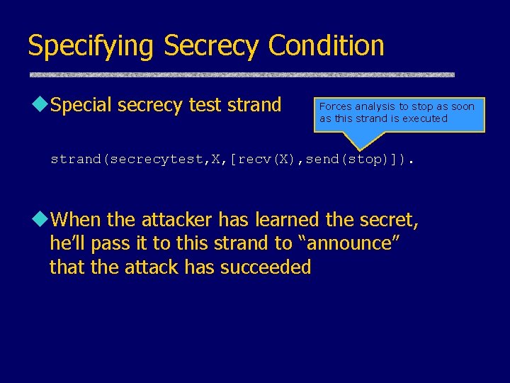 Specifying Secrecy Condition u. Special secrecy test strand Forces analysis to stop as soon