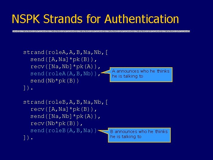 NSPK Strands for Authentication strand(role. A, A, B, Na, Nb, [ send([A, Na]*pk(B)), recv([Na,