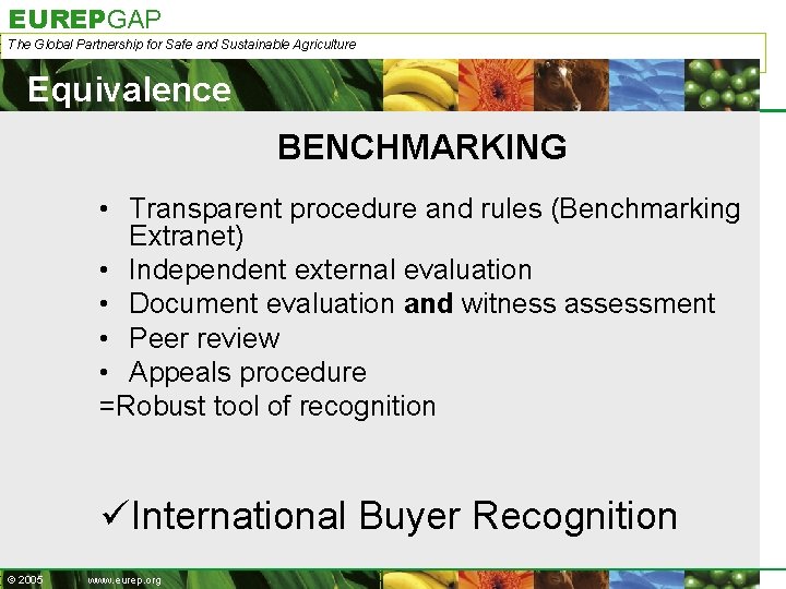 EUREPGAP The Global Partnership for Safe and Sustainable Agriculture Equivalence BENCHMARKING • Transparent procedure