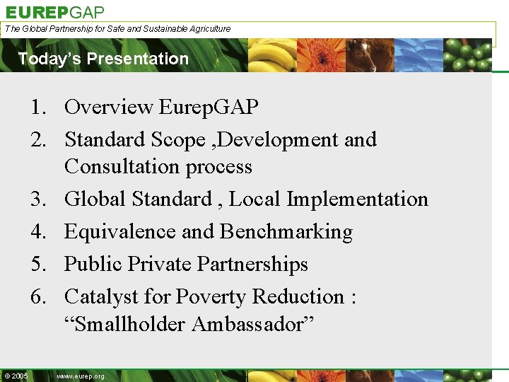 EUREPGAP The Global Partnership for Safe and Sustainable Agriculture Today’s Presentation 1. Overview Eurep.