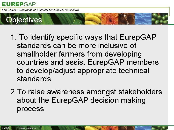 EUREPGAP The Global Partnership for Safe and Sustainable Agriculture Objectives 1. To identify specific