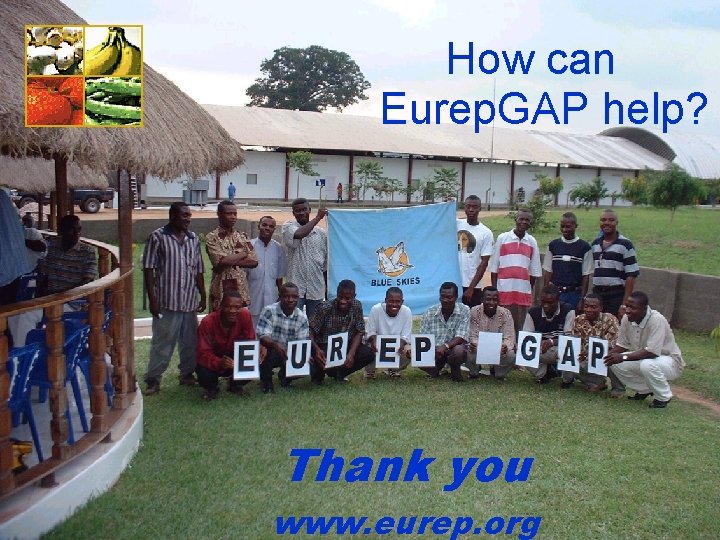 EUREPGAP The Global Partnership for Safe and Sustainable Agriculture How can Eurep. GAP help?