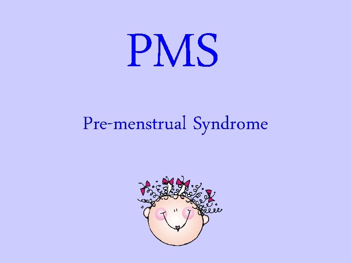 PMS Pre-menstrual Syndrome 