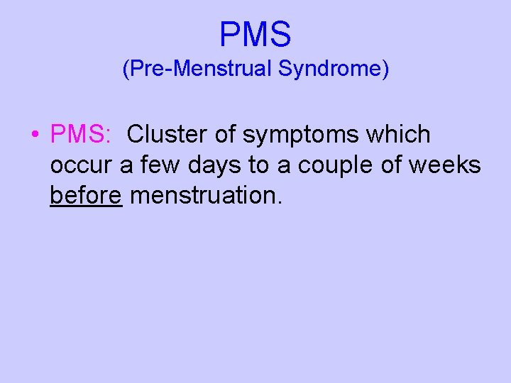 PMS (Pre-Menstrual Syndrome) • PMS: Cluster of symptoms which occur a few days to