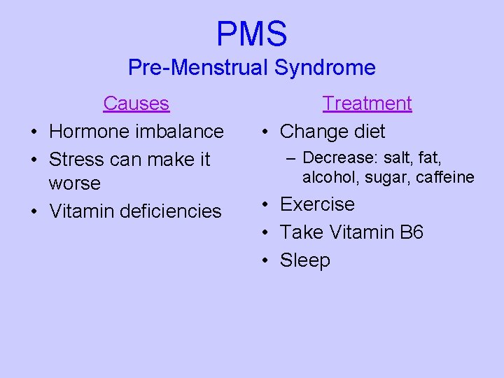 PMS Pre-Menstrual Syndrome Causes • Hormone imbalance • Stress can make it worse •