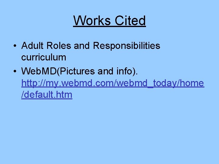 Works Cited • Adult Roles and Responsibilities curriculum • Web. MD(Pictures and info). http: