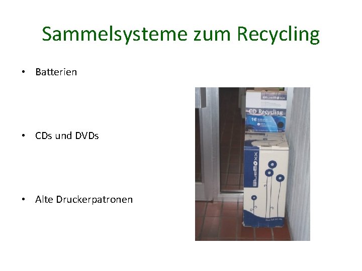 Sammelsysteme zum Recycling • Batterien • CDs und DVDs • Alte Druckerpatronen 