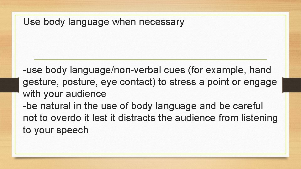Use body language when necessary -use body language/non-verbal cues (for example, hand gesture, posture,