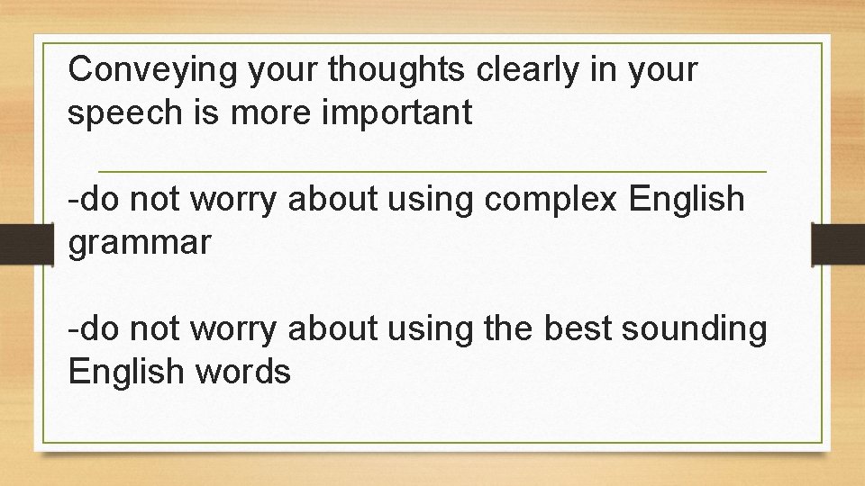 Conveying your thoughts clearly in your speech is more important -do not worry about
