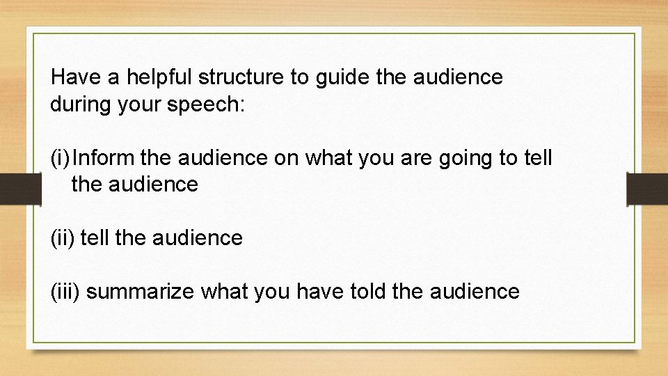 Have a helpful structure to guide the audience during your speech: (i) Inform the