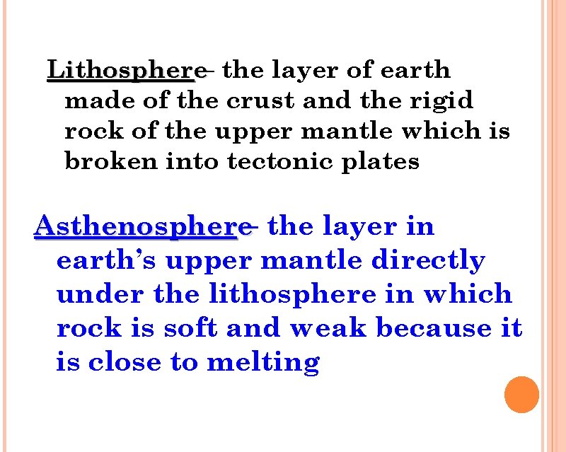 Lithosphere– the layer of earth made of the crust and the rigid rock of