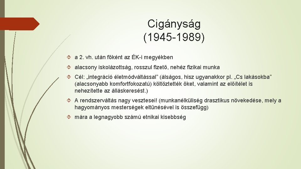 Cigányság (1945 -1989) a 2. vh. után főként az ÉK-i megyékben alacsony iskolázottság, rosszul