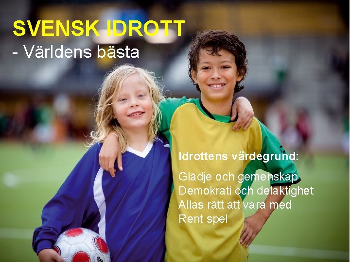 Svensk. IDROTT idrott – världens bästa SVENSK - Världens bästa Bild!!!! Idrottens värdegrund: Glädje