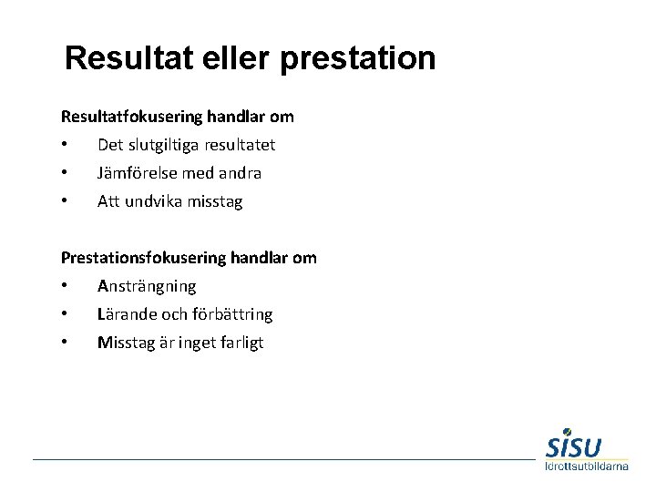 Resultat eller prestation Resultatfokusering handlar om • Det slutgiltiga resultatet • Jämförelse med andra