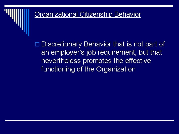 Organizational Citizenship Behavior o Discretionary Behavior that is not part of an employer’s job