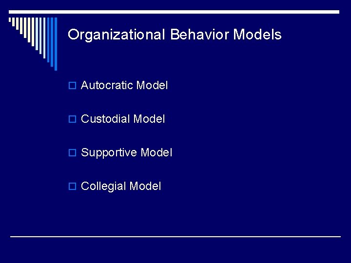 Organizational Behavior Models o Autocratic Model o Custodial Model o Supportive Model o Collegial