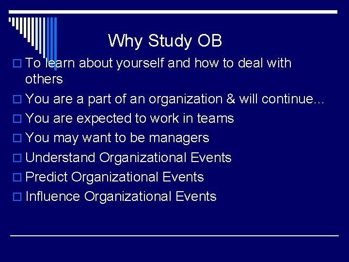 Why Study OB o To learn about yourself and how to deal with others
