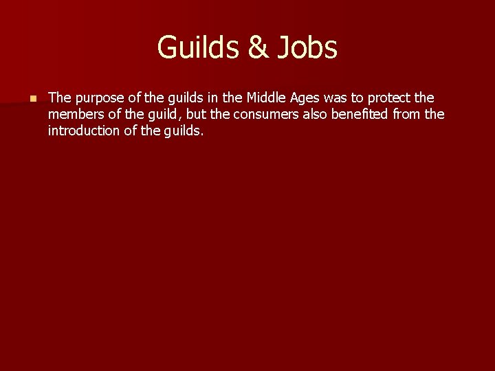 Guilds & Jobs n The purpose of the guilds in the Middle Ages was