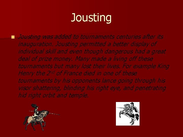 Jousting n Jousting was added to tournaments centuries after its inauguration. Jousting permitted a