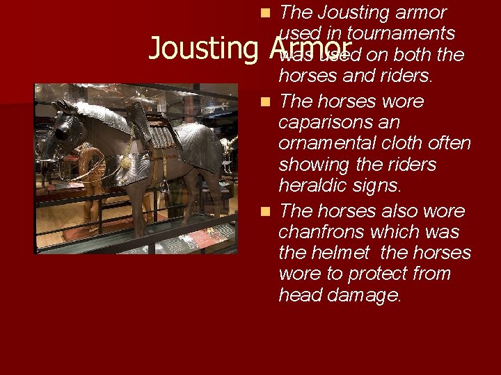The Jousting armor used in tournaments Jousting Armor was used on both the horses