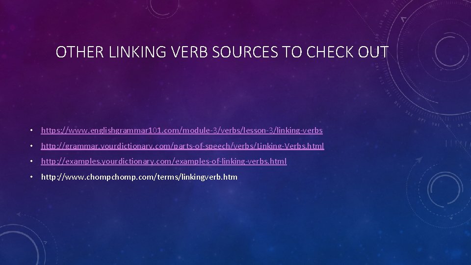 OTHER LINKING VERB SOURCES TO CHECK OUT • https: //www. englishgrammar 101. com/module-3/verbs/lesson-3/linking-verbs •