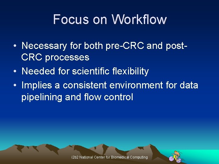 Focus on Workflow • Necessary for both pre-CRC and post. CRC processes • Needed