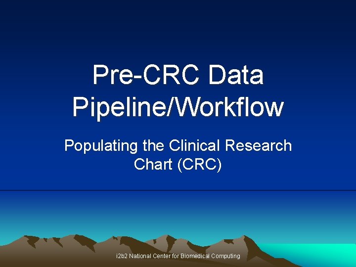 Pre-CRC Data Pipeline/Workflow Populating the Clinical Research Chart (CRC) i 2 b 2 National