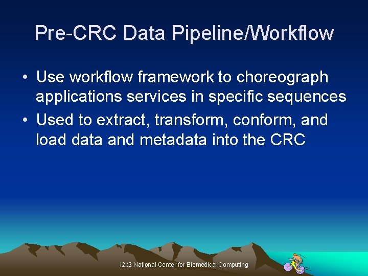 Pre-CRC Data Pipeline/Workflow • Use workflow framework to choreograph applications services in specific sequences