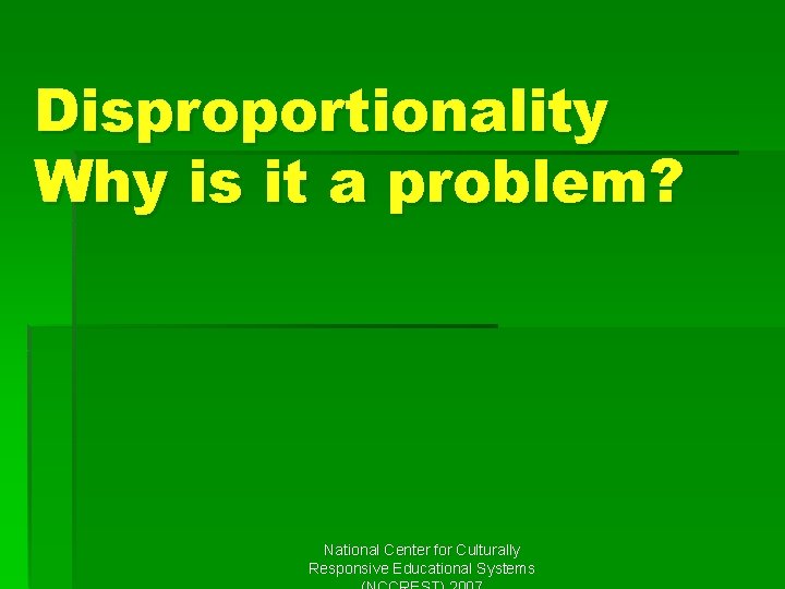 Disproportionality Why is it a problem? National Center for Culturally Responsive Educational Systems 