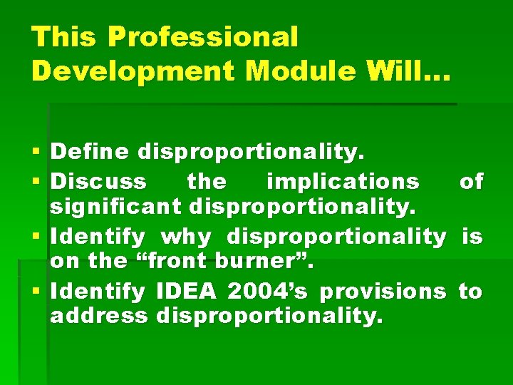 This Professional Development Module Will… § Define disproportionality. § Discuss the implications significant disproportionality.