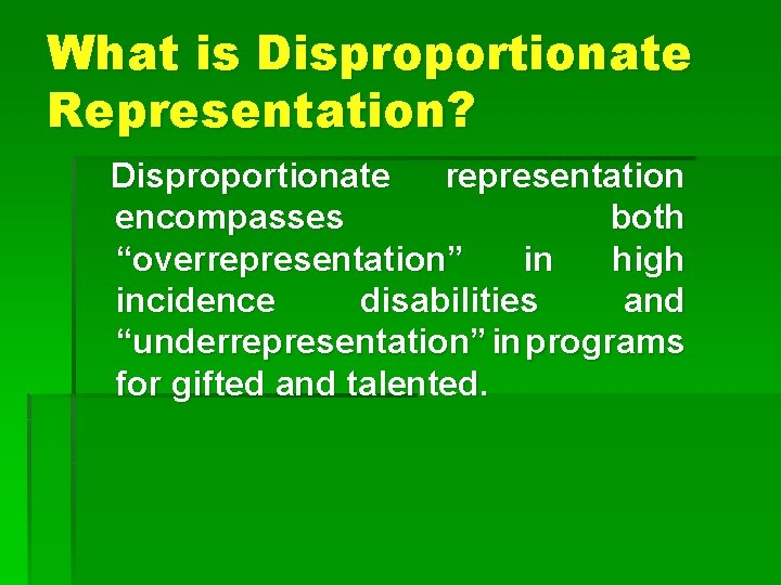 What is Disproportionate Representation? Disproportionate representation encompasses both “overrepresentation” in high incidence disabilities and