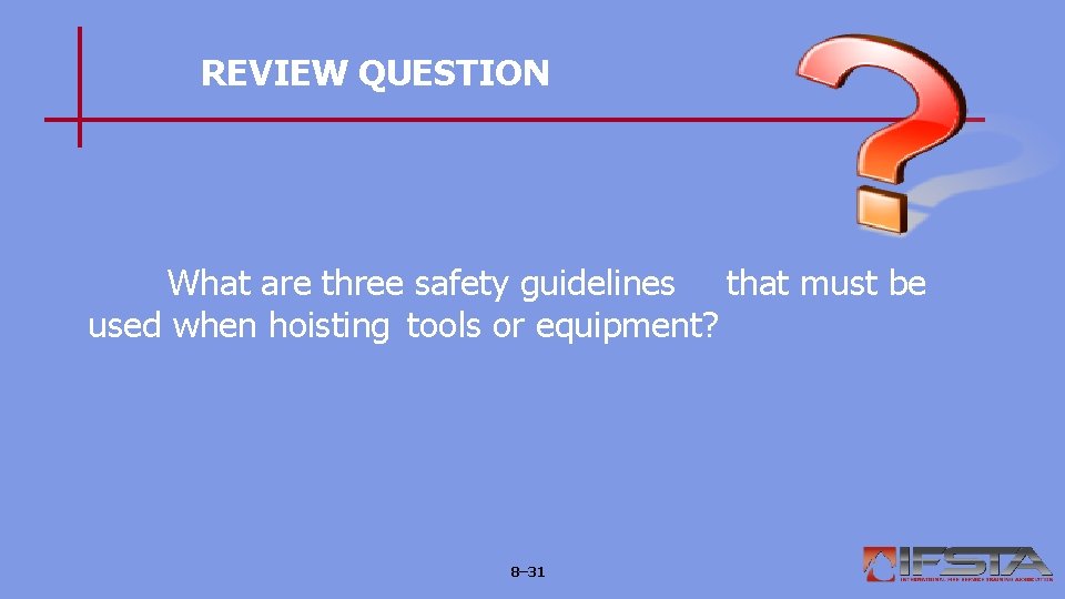 REVIEW QUESTION What are three safety guidelines that must be used when hoisting tools