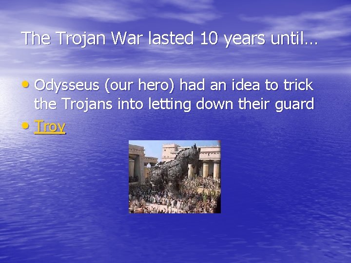 The Trojan War lasted 10 years until… • Odysseus (our hero) had an idea