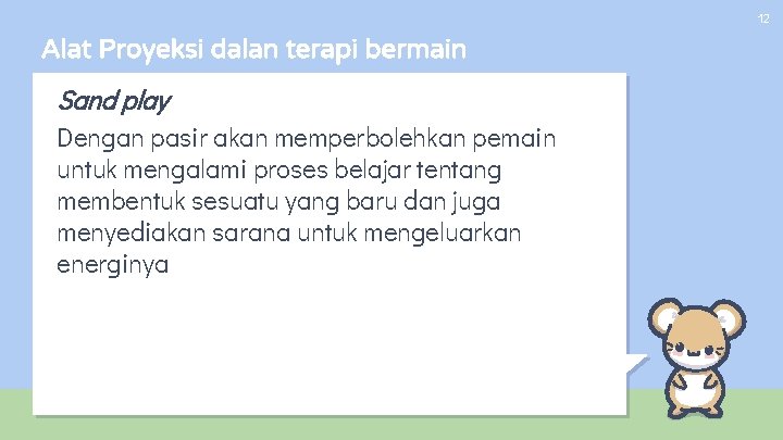 12 Alat Proyeksi dalan terapi bermain Sand play Dengan pasir akan memperbolehkan pemain untuk