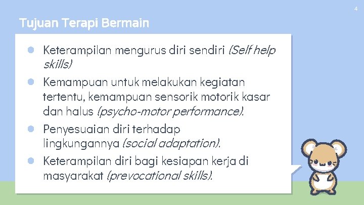 4 Tujuan Terapi Bermain ● Keterampilan mengurus diri sendiri (Self help ● Kemampuan untuk