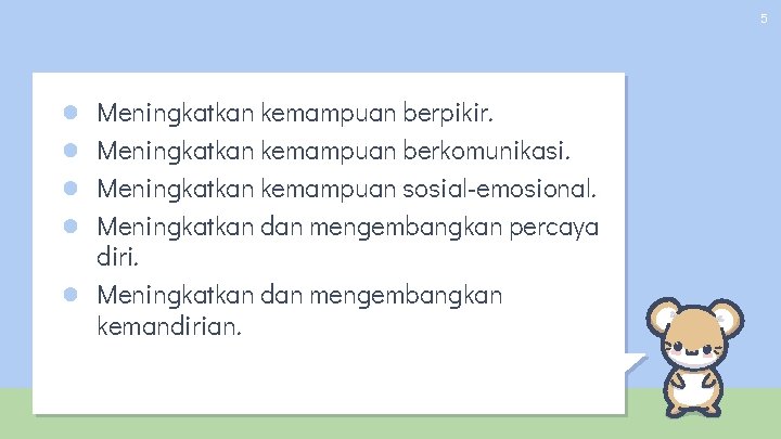 5 ● ● ● Meningkatkan kemampuan berpikir. Meningkatkan kemampuan berkomunikasi. Meningkatkan kemampuan sosial-emosional. Meningkatkan