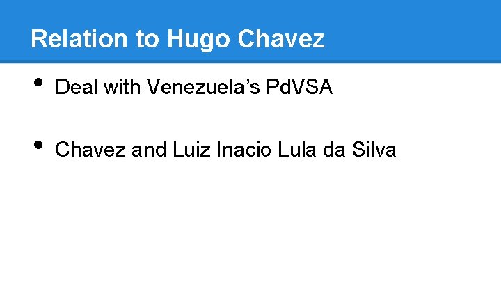 Relation to Hugo Chavez • Deal with Venezuela’s Pd. VSA • Chavez and Luiz