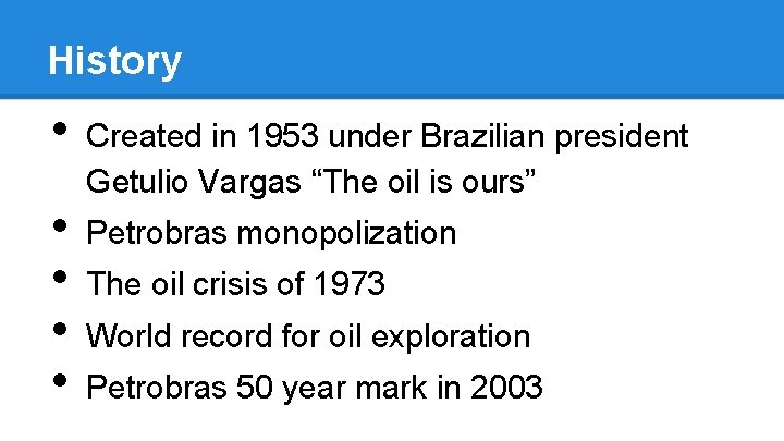 History • • • Created in 1953 under Brazilian president Getulio Vargas “The oil