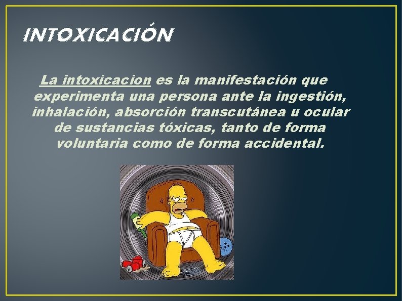 INTOXICACIÓN La intoxicacion es la manifestación que experimenta una persona ante la ingestión, inhalación,