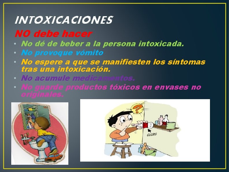 INTOXICACIONES NO debe hacer • No dé de beber a la persona intoxicada. •