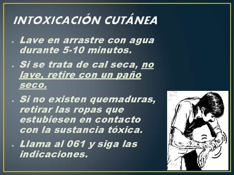 INTOXICACIÓN CUTÁNEA ● ● Lave en arrastre con agua durante 5 -10 minutos. Si