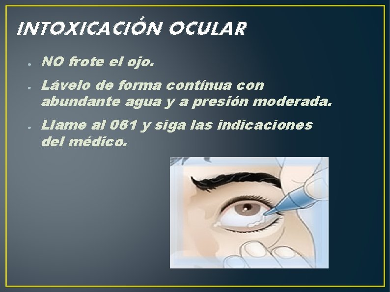 INTOXICACIÓN OCULAR ● ● ● NO frote el ojo. Lávelo de forma contínua con