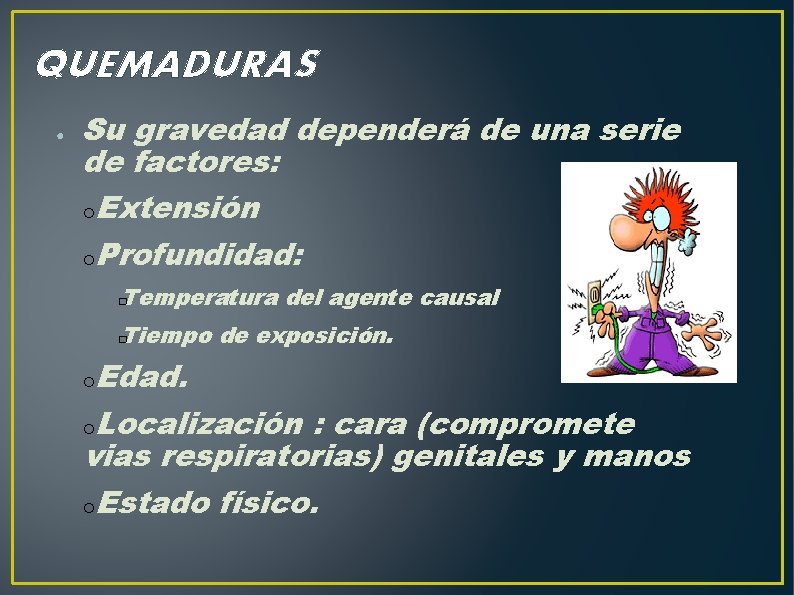 QUEMADURAS ● Su gravedad dependerá de una serie de factores: ○Extensión ○Profundidad: Temperatura del