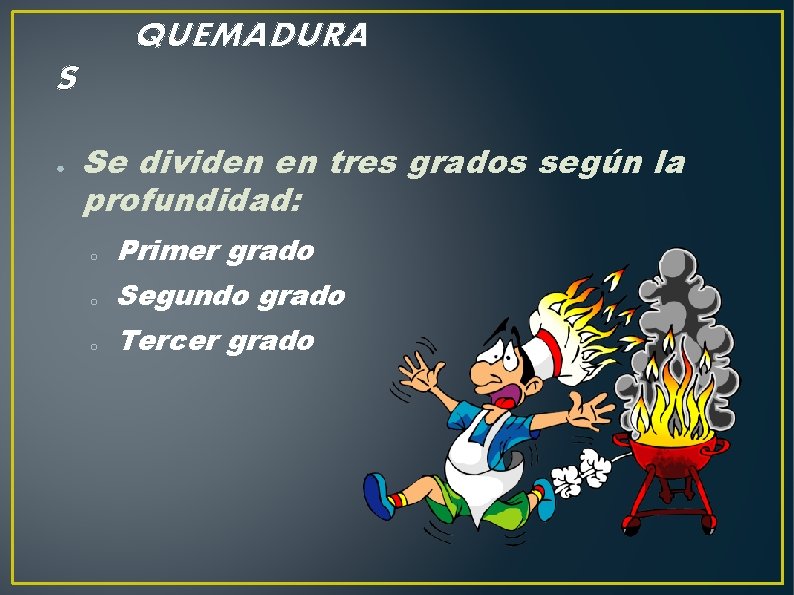 QUEMADURA S ● Se dividen en tres grados según la profundidad: o Primer grado