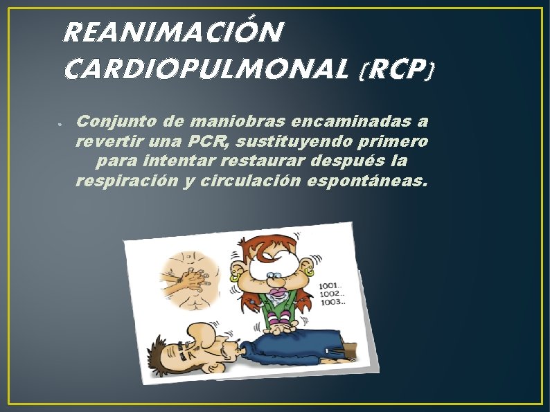 REANIMACIÓN CARDIOPULMONAL (RCP) ● Conjunto de maniobras encaminadas a revertir una PCR, sustituyendo primero