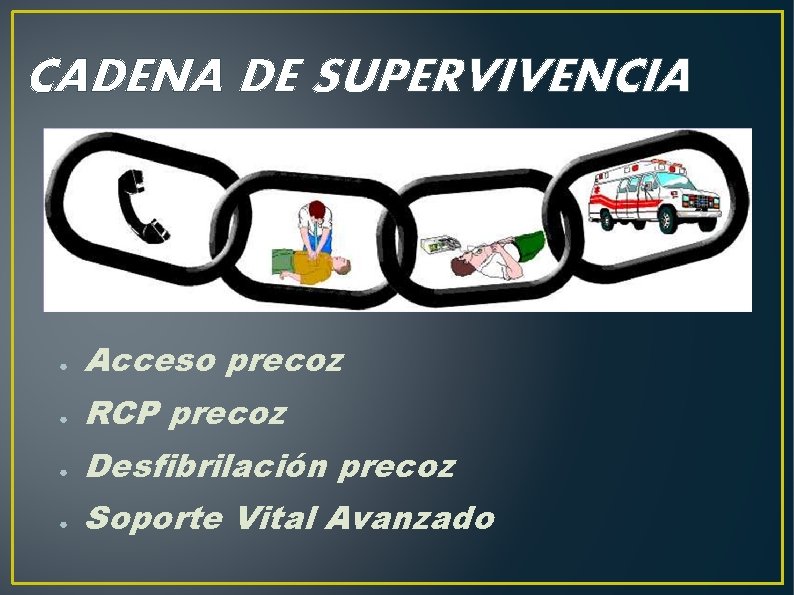 CADENA DE SUPERVIVENCIA ● Acceso precoz ● RCP precoz ● Desfibrilación precoz ● Soporte