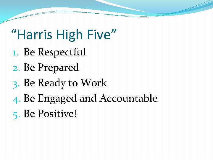 “Harris High Five” 1. Be Respectful 2. Be Prepared 3. Be Ready to Work