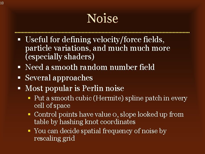 10 Noise § Useful for defining velocity/force fields, particle variations, and much more (especially