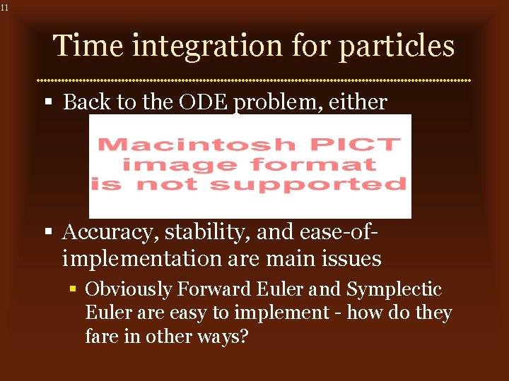 11 Time integration for particles § Back to the ODE problem, either § Accuracy,